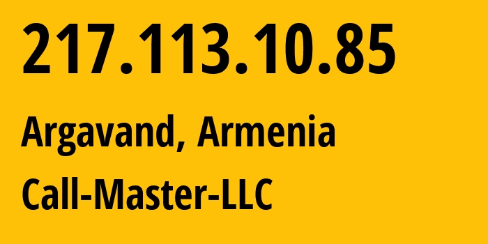 IP-адрес 217.113.10.85 (Аргаванд, Ереван, Армения) определить местоположение, координаты на карте, ISP провайдер AS50635 Call-Master-LLC // кто провайдер айпи-адреса 217.113.10.85