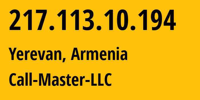 IP address 217.113.10.194 (Yerevan, Yerevan, Armenia) get location, coordinates on map, ISP provider AS50635 Call-Master-LLC // who is provider of ip address 217.113.10.194, whose IP address