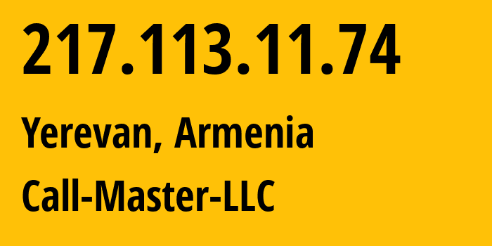 IP-адрес 217.113.11.74 (Ереван, Ереван, Армения) определить местоположение, координаты на карте, ISP провайдер AS50635 Call-Master-LLC // кто провайдер айпи-адреса 217.113.11.74