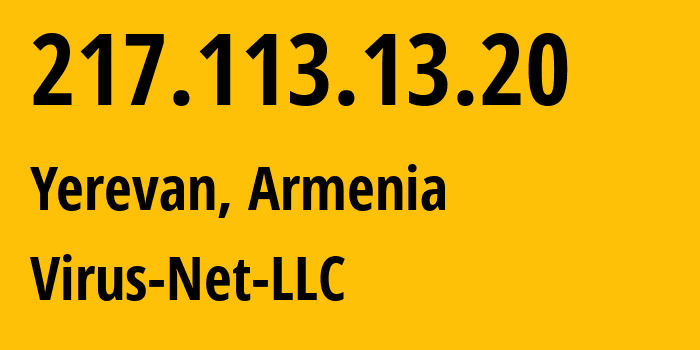 IP address 217.113.13.20 (Yerevan, Yerevan, Armenia) get location, coordinates on map, ISP provider AS207810 Virus-Net-LLC // who is provider of ip address 217.113.13.20, whose IP address