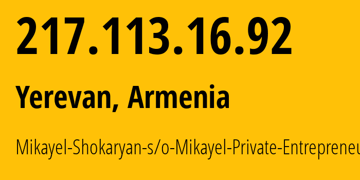 IP address 217.113.16.92 (Yerevan, Yerevan, Armenia) get location, coordinates on map, ISP provider AS201235 Mikayel-Shokaryan-s/o-Mikayel-Private-Entrepreneur // who is provider of ip address 217.113.16.92, whose IP address