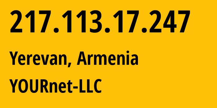 IP-адрес 217.113.17.247 (Ереван, Ереван, Армения) определить местоположение, координаты на карте, ISP провайдер AS201363 YOURnet-LLC // кто провайдер айпи-адреса 217.113.17.247