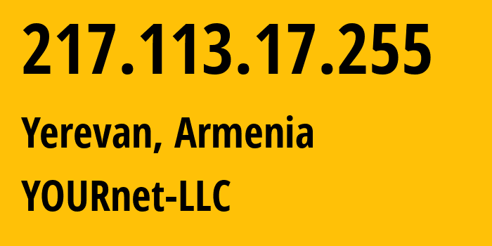 IP address 217.113.17.255 (Yerevan, Yerevan, Armenia) get location, coordinates on map, ISP provider AS201363 YOURnet-LLC // who is provider of ip address 217.113.17.255, whose IP address