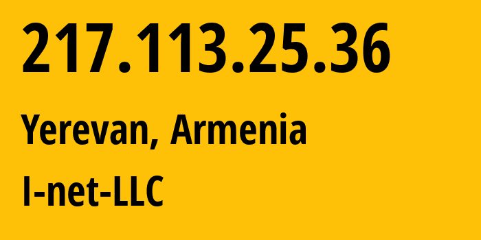 IP address 217.113.25.36 (Yerevan, Yerevan, Armenia) get location, coordinates on map, ISP provider AS198265 I-net-LLC // who is provider of ip address 217.113.25.36, whose IP address