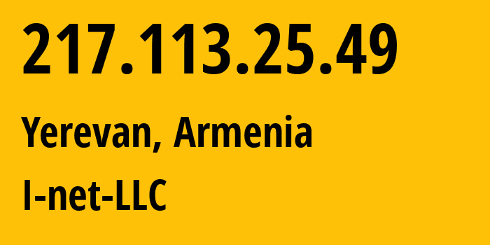 IP-адрес 217.113.25.49 (Ереван, Ереван, Армения) определить местоположение, координаты на карте, ISP провайдер AS198265 I-net-LLC // кто провайдер айпи-адреса 217.113.25.49