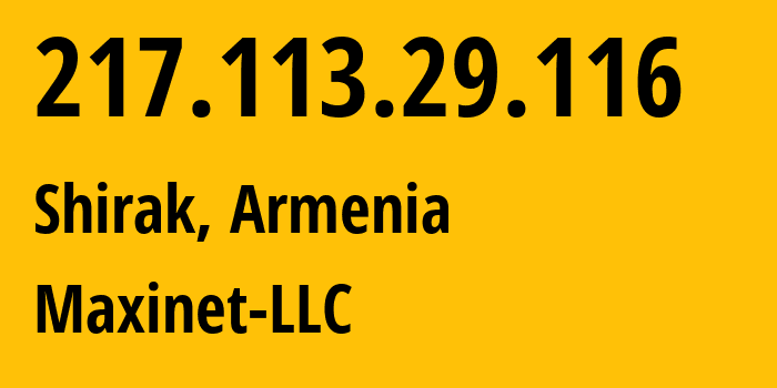 IP address 217.113.29.116 (Shirak, Shirak, Armenia) get location, coordinates on map, ISP provider AS199698 Maxinet-LLC // who is provider of ip address 217.113.29.116, whose IP address