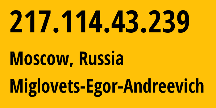IP address 217.114.43.239 (Moscow, Moscow, Russia) get location, coordinates on map, ISP provider AS210546 Miglovets-Egor-Andreevich // who is provider of ip address 217.114.43.239, whose IP address