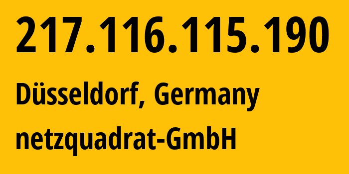 IP-адрес 217.116.115.190 (Дюссельдорф, Северный Рейн-Вестфалия, Германия) определить местоположение, координаты на карте, ISP провайдер AS15594 netzquadrat-GmbH // кто провайдер айпи-адреса 217.116.115.190