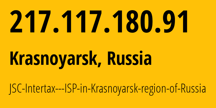 IP-адрес 217.117.180.91 (Красноярск, Красноярский Край, Россия) определить местоположение, координаты на карте, ISP провайдер AS50544 JSC-Intertax---ISP-in-Krasnoyarsk-region-of-Russia // кто провайдер айпи-адреса 217.117.180.91