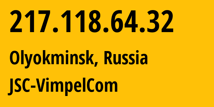 IP address 217.118.64.32 (Olyokminsk, Sakha, Russia) get location, coordinates on map, ISP provider AS16345 JSC-VimpelCom // who is provider of ip address 217.118.64.32, whose IP address