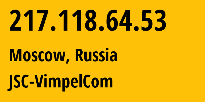 IP-адрес 217.118.64.53 (Москва, Москва, Россия) определить местоположение, координаты на карте, ISP провайдер AS16345 JSC-VimpelCom // кто провайдер айпи-адреса 217.118.64.53