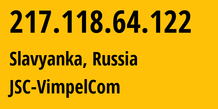 IP address 217.118.64.122 (Slavyanka, Primorye, Russia) get location, coordinates on map, ISP provider AS16345 JSC-VimpelCom // who is provider of ip address 217.118.64.122, whose IP address