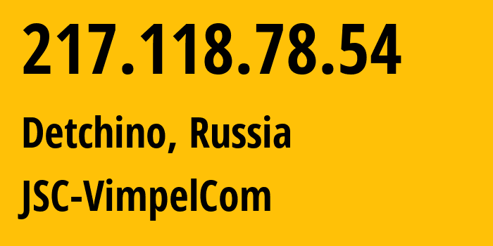 IP-адрес 217.118.78.54 (Детчино, Калужская Область, Россия) определить местоположение, координаты на карте, ISP провайдер AS16345 JSC-VimpelCom // кто провайдер айпи-адреса 217.118.78.54