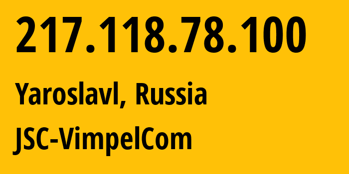 IP-адрес 217.118.78.100 (Ярославль, Ярославская Область, Россия) определить местоположение, координаты на карте, ISP провайдер AS16345 JSC-VimpelCom // кто провайдер айпи-адреса 217.118.78.100