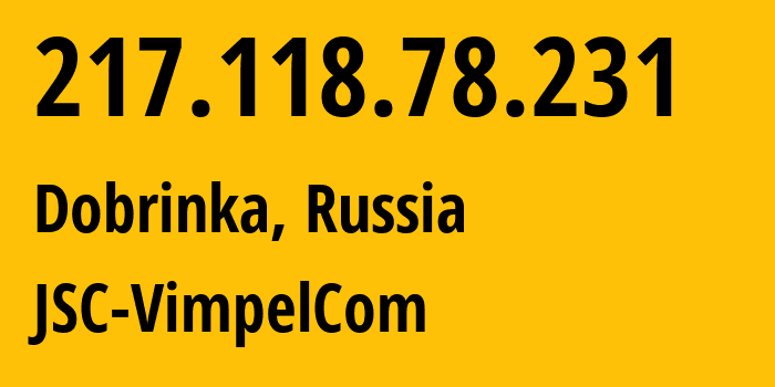 IP address 217.118.78.231 (Dobrinka, Lipetsk Oblast, Russia) get location, coordinates on map, ISP provider AS16345 JSC-VimpelCom // who is provider of ip address 217.118.78.231, whose IP address