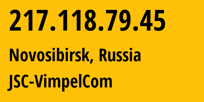 IP address 217.118.79.45 (Novosibirsk, Novosibirsk Oblast, Russia) get location, coordinates on map, ISP provider AS16345 JSC-VimpelCom // who is provider of ip address 217.118.79.45, whose IP address