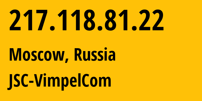 IP-адрес 217.118.81.22 (Москва, Москва, Россия) определить местоположение, координаты на карте, ISP провайдер AS16345 JSC-VimpelCom // кто провайдер айпи-адреса 217.118.81.22