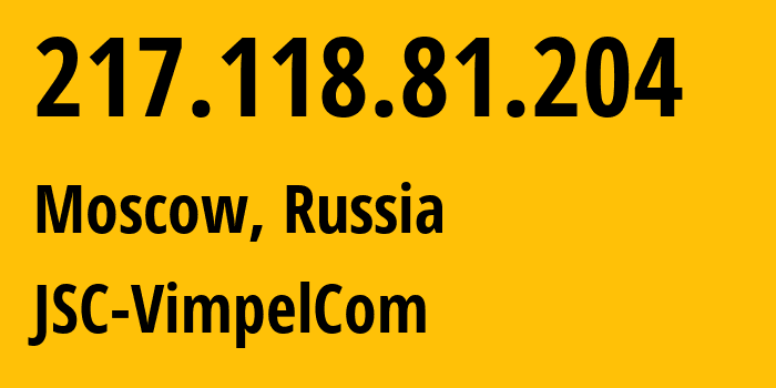 IP-адрес 217.118.81.204 (Москва, Москва, Россия) определить местоположение, координаты на карте, ISP провайдер AS16345 JSC-VimpelCom // кто провайдер айпи-адреса 217.118.81.204