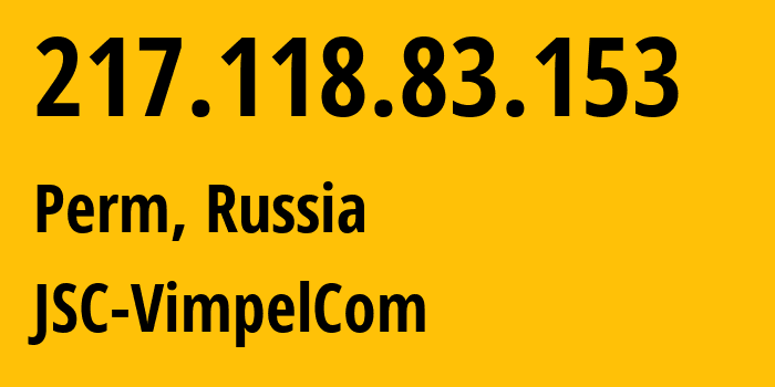 IP address 217.118.83.153 (Perm, Perm Krai, Russia) get location, coordinates on map, ISP provider AS16345 JSC-VimpelCom // who is provider of ip address 217.118.83.153, whose IP address