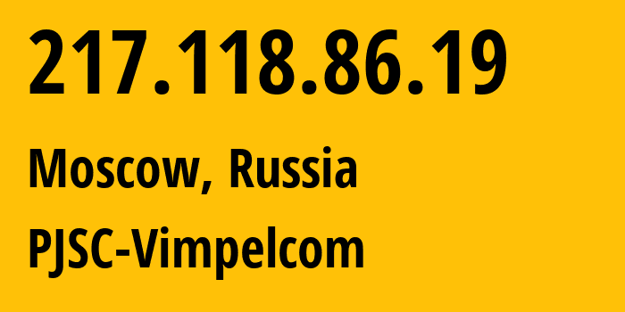 IP address 217.118.86.19 (Moscow, Moscow, Russia) get location, coordinates on map, ISP provider AS16345 PJSC-Vimpelcom // who is provider of ip address 217.118.86.19, whose IP address