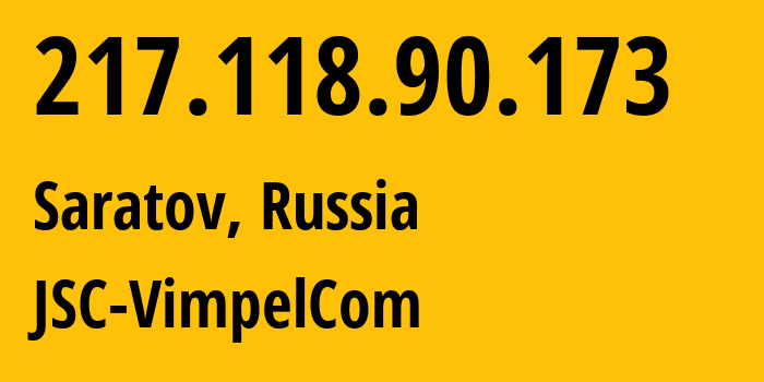 IP address 217.118.90.173 (Saratov, Saratov Oblast, Russia) get location, coordinates on map, ISP provider AS16345 JSC-VimpelCom // who is provider of ip address 217.118.90.173, whose IP address