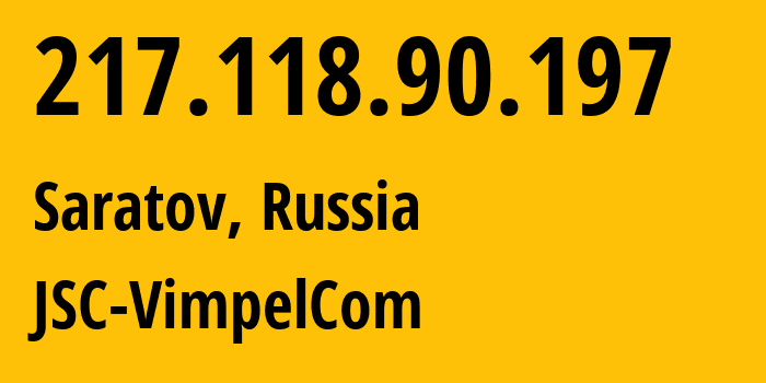 IP address 217.118.90.197 (Saratov, Saratov Oblast, Russia) get location, coordinates on map, ISP provider AS16345 JSC-VimpelCom // who is provider of ip address 217.118.90.197, whose IP address