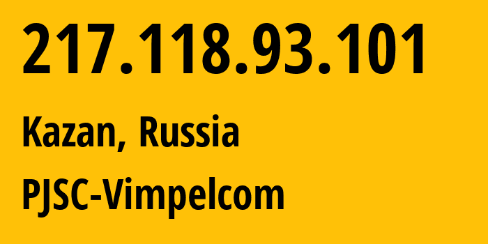 IP address 217.118.93.101 (Kazan, Tatarstan Republic, Russia) get location, coordinates on map, ISP provider AS16345 PJSC-Vimpelcom // who is provider of ip address 217.118.93.101, whose IP address