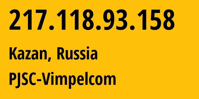 IP address 217.118.93.158 (Kazan, Tatarstan Republic, Russia) get location, coordinates on map, ISP provider AS16345 PJSC-Vimpelcom // who is provider of ip address 217.118.93.158, whose IP address