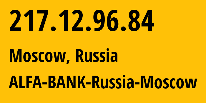 IP-адрес 217.12.96.84 (Москва, Москва, Россия) определить местоположение, координаты на карте, ISP провайдер AS15632 ALFA-BANK-Russia-Moscow // кто провайдер айпи-адреса 217.12.96.84