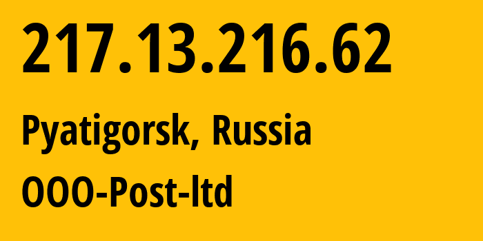 IP address 217.13.216.62 (Pyatigorsk, Stavropol Kray, Russia) get location, coordinates on map, ISP provider AS12494 OOO-Post-ltd // who is provider of ip address 217.13.216.62, whose IP address