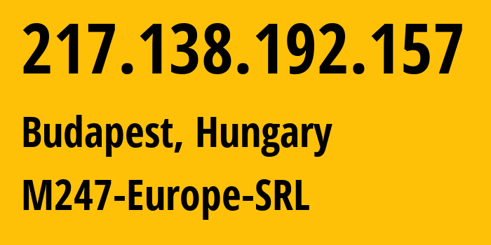 IP address 217.138.192.157 (Budapest, Budapest, Hungary) get location, coordinates on map, ISP provider AS9009 M247-Europe-SRL // who is provider of ip address 217.138.192.157, whose IP address