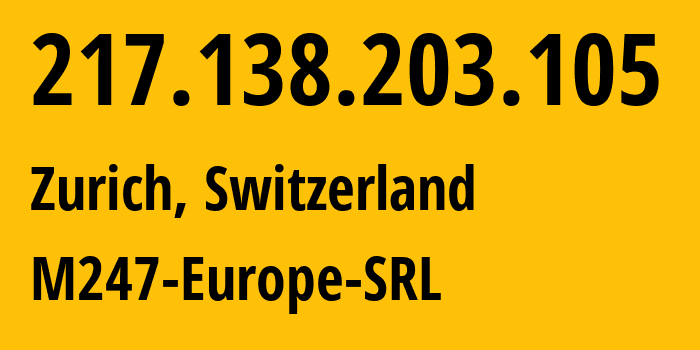 IP address 217.138.203.105 (Zurich, Zurich, Switzerland) get location, coordinates on map, ISP provider AS9009 M247-Europe-SRL // who is provider of ip address 217.138.203.105, whose IP address