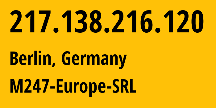 IP address 217.138.216.120 (Berlin, Land Berlin, Germany) get location, coordinates on map, ISP provider AS9009 M247-Europe-SRL // who is provider of ip address 217.138.216.120, whose IP address