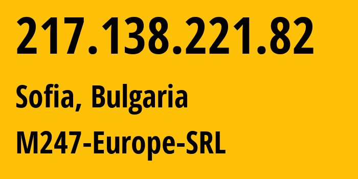 IP-адрес 217.138.221.82 (София, Sofia-Capital, Болгария) определить местоположение, координаты на карте, ISP провайдер AS9009 M247-Europe-SRL // кто провайдер айпи-адреса 217.138.221.82