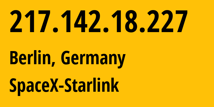 IP address 217.142.18.227 (Berlin, Land Berlin, Germany) get location, coordinates on map, ISP provider AS14593 SpaceX-Starlink // who is provider of ip address 217.142.18.227, whose IP address