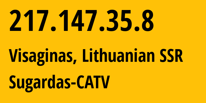 IP address 217.147.35.8 (Visaginas, Utena, Lithuanian SSR) get location, coordinates on map, ISP provider AS24852 Sugardas-CATV // who is provider of ip address 217.147.35.8, whose IP address