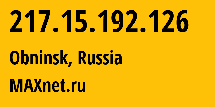 IP address 217.15.192.126 (Obninsk, Kaluga Oblast, Russia) get location, coordinates on map, ISP provider AS8636 MAXnet.ru // who is provider of ip address 217.15.192.126, whose IP address
