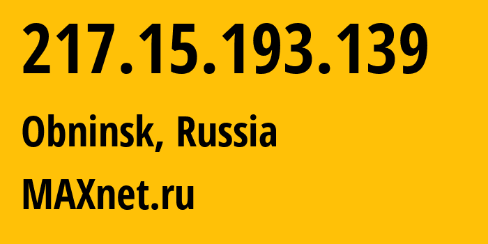 IP-адрес 217.15.193.139 (Обнинск, Калужская Область, Россия) определить местоположение, координаты на карте, ISP провайдер AS8636 MAXnet.ru // кто провайдер айпи-адреса 217.15.193.139