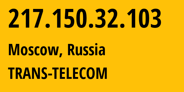 IP address 217.150.32.103 (Moscow, Moscow, Russia) get location, coordinates on map, ISP provider AS20485 TRANS-TELECOM // who is provider of ip address 217.150.32.103, whose IP address