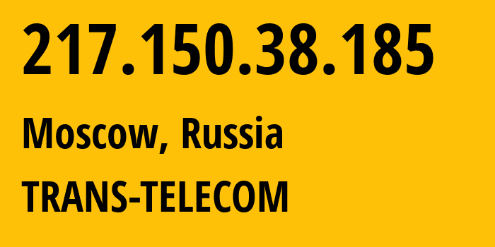 IP address 217.150.38.185 get location, coordinates on map, ISP provider AS20485 TRANS-TELECOM // who is provider of ip address 217.150.38.185, whose IP address