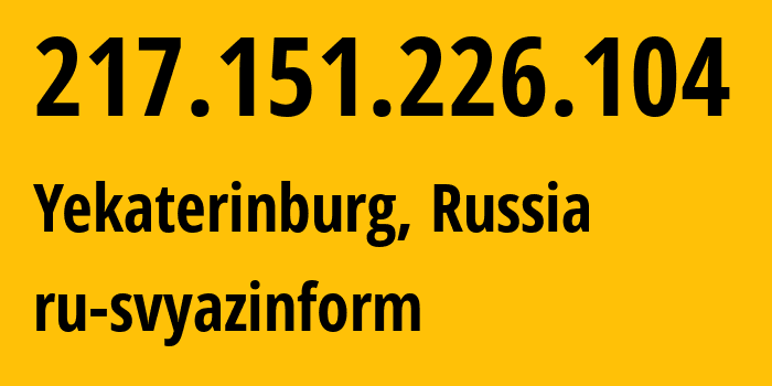 IP address 217.151.226.104 (Yekaterinburg, Sverdlovsk Oblast, Russia) get location, coordinates on map, ISP provider AS48642 ru-svyazinform // who is provider of ip address 217.151.226.104, whose IP address