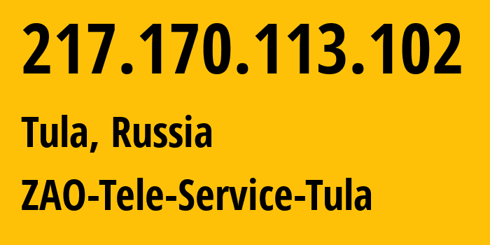 IP address 217.170.113.102 (Tula, Tula Oblast, Russia) get location, coordinates on map, ISP provider AS35401 ZAO-Tele-Service-Tula // who is provider of ip address 217.170.113.102, whose IP address