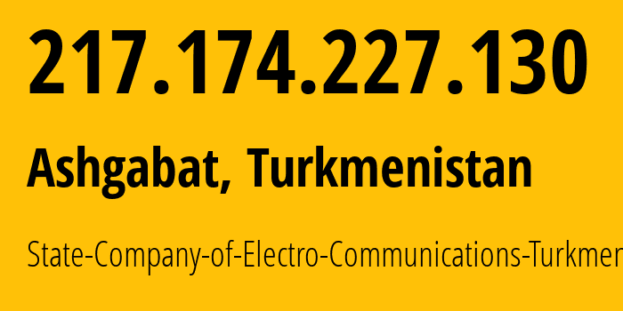 IP-адрес 217.174.227.130 (Ашхабад, Ашхабад, Туркмения) определить местоположение, координаты на карте, ISP провайдер AS20661 State-Company-of-Electro-Communications-Turkmentelecom // кто провайдер айпи-адреса 217.174.227.130