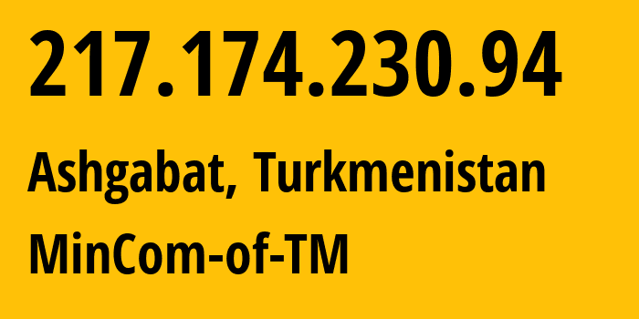 IP address 217.174.230.94 (Ashgabat, Ashgabat, Turkmenistan) get location, coordinates on map, ISP provider AS20661 MinCom-of-TM // who is provider of ip address 217.174.230.94, whose IP address