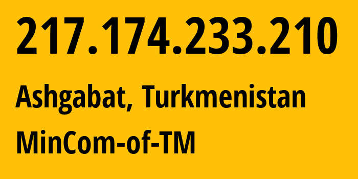 IP address 217.174.233.210 (Ashgabat, Ashgabat, Turkmenistan) get location, coordinates on map, ISP provider AS20661 MinCom-of-TM // who is provider of ip address 217.174.233.210, whose IP address