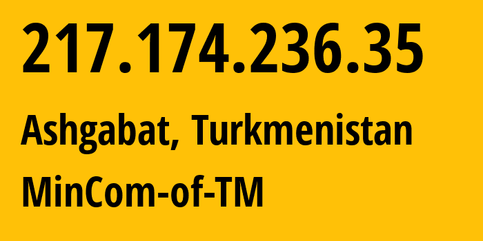 IP-адрес 217.174.236.35 (Ашхабад, Ашхабад, Туркмения) определить местоположение, координаты на карте, ISP провайдер AS20661 MinCom-of-TM // кто провайдер айпи-адреса 217.174.236.35