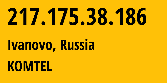 IP address 217.175.38.186 (Ivanovo, Ivanovo Oblast, Russia) get location, coordinates on map, ISP provider AS38917 KOMTEL // who is provider of ip address 217.175.38.186, whose IP address