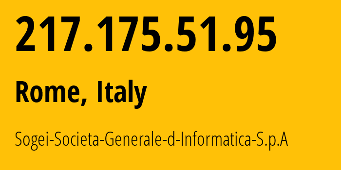 IP address 217.175.51.95 (Rome, Lazio, Italy) get location, coordinates on map, ISP provider AS33964 Sogei-Societa-Generale-d-Informatica-S.p.A // who is provider of ip address 217.175.51.95, whose IP address