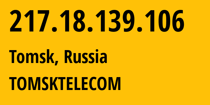 IP address 217.18.139.106 (Tomsk, Tomsk Oblast, Russia) get location, coordinates on map, ISP provider AS15759 TOMSKTELECOM // who is provider of ip address 217.18.139.106, whose IP address