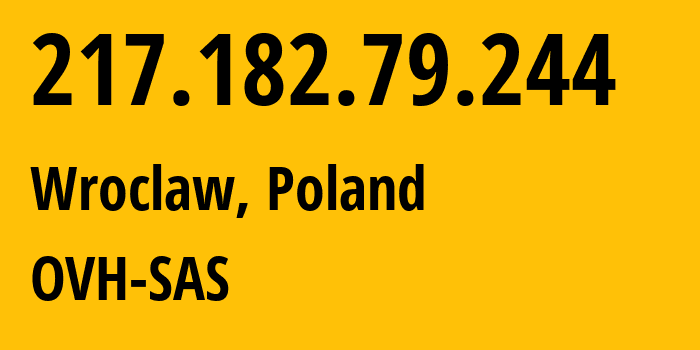 IP address 217.182.79.244 (Wroclaw, Lower Silesia, Poland) get location, coordinates on map, ISP provider AS16276 OVH-SAS // who is provider of ip address 217.182.79.244, whose IP address